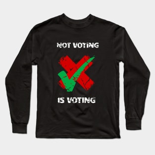 Not Voting Is Voting Long Sleeve T-Shirt